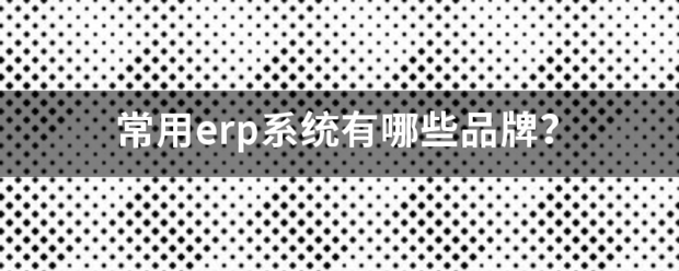 常用的erp系統(tǒng)軟件品牌推薦企管王、創(chuàng)管、智邦國際、用友、金