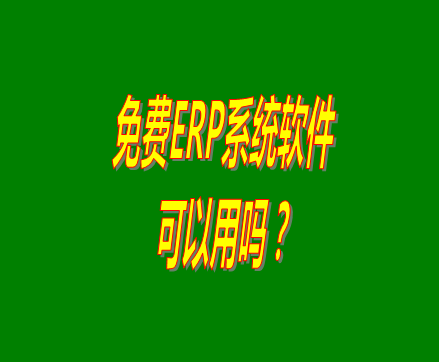 免費的erp軟件系統(tǒng)與收費的erp系統(tǒng)軟件有什么區(qū)別？可不可