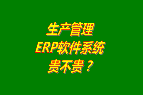 生產(chǎn)管理erp系統(tǒng)軟件免費(fèi)版貴不貴？多少錢一套？哪里可以下載