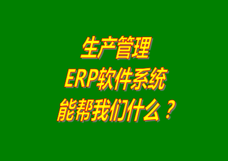 生產(chǎn)管理ERP系統(tǒng)軟件免費(fèi)版本能幫助我們解決什么問題呢？